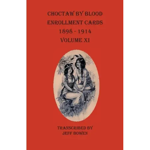 Choctaw By Blood Enrollment Cards 1898-1914 Volume XI