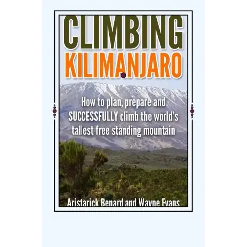 Climbing Kilimanjaro: How to plan, prepare and SUCCESSFULLY climb the world's tallest free standing mountain.