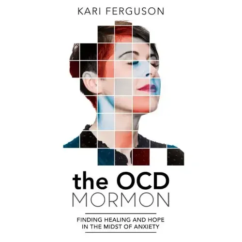 The Ocd Mormon: Finding Healing and Hope in the Midst of Anxiety