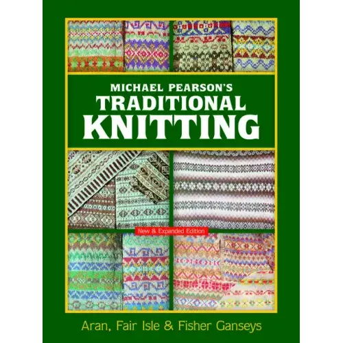 Michael Pearson's Traditional Knitting: Aran, Fair Isle and Fisher Ganseys, New & Expanded Edition