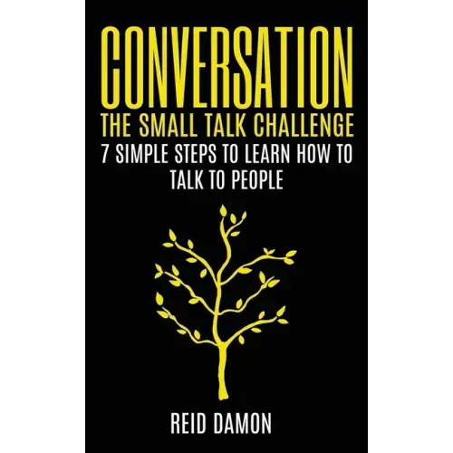 Conversation: The Small Talk Challenge: 7 Simple Steps to Learn How to Talk to People