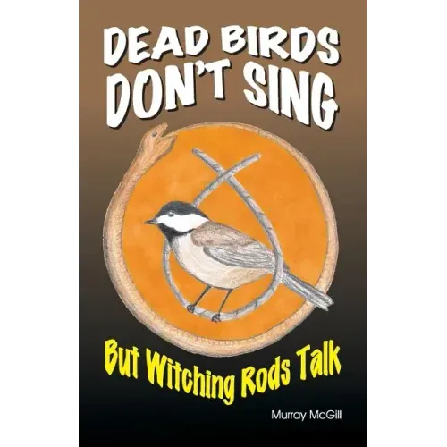Dead Birds Don't Sing But Witching Rods Talk