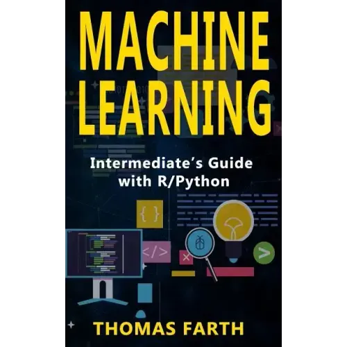 Machine Learning: Intermediate's Guide with R/Python