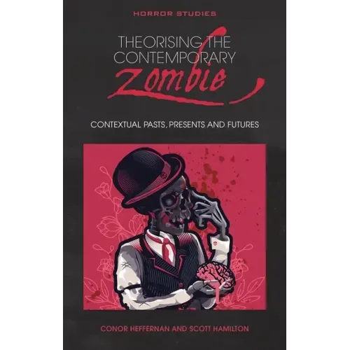 Theorising the Contemporary Zombie: Contextual Pasts, Presents, and Futures