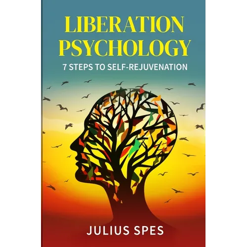 Liberation Psychology: 7 Steps to Self-Rejuvenation