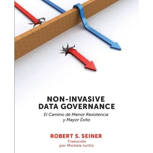 Non-Invasive Data Governance: El camino de menor Resistencia y mayor éxito: El camino de menor Resistencia y mayor éxito