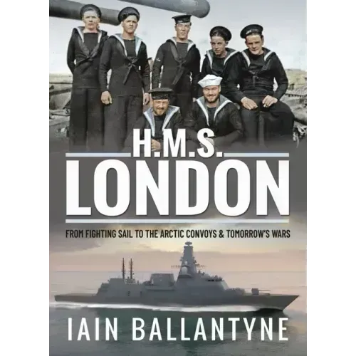 HMS London: From Fighting Sail to the Arctic Convoys & Tomorrow's Wars