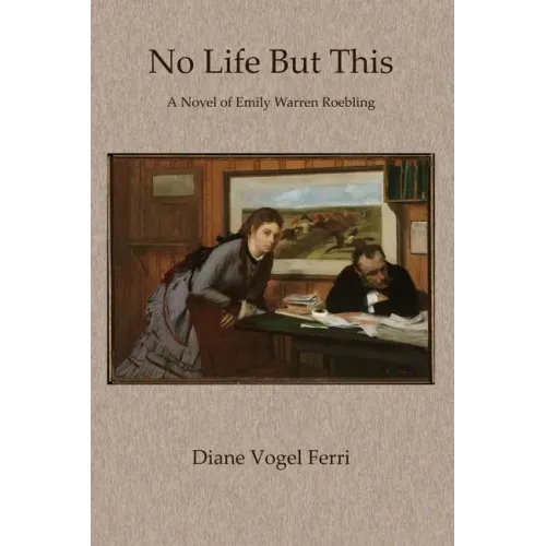 No Life But This: A Novel of Emily Warren Roebling