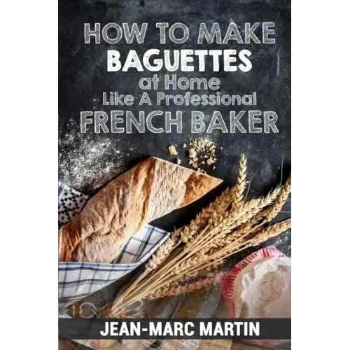 How To Make Baguettes At Home Like A Professional French Baker: Authentic Receipe Of Artisan Bread Baking