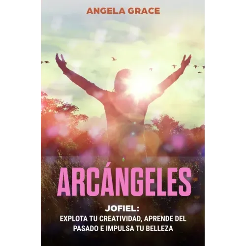 Arcángeles: Jofiel, Explota De Creatividad, Aprende Del Pasado y Aumenta tu Belleza
