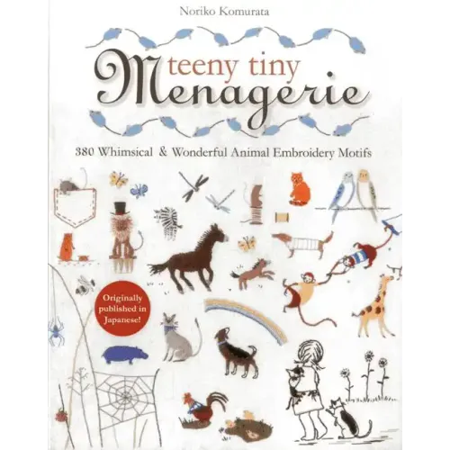 Teeny Tiny Menagerie: 380 Whimsical & Wonderful Animal Embroidery Motifs