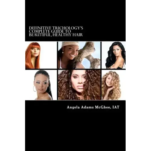 Definitive Trichology's Complete Guide to Healthy, Beautiful Hair