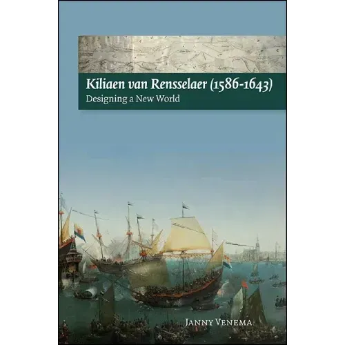 Kiliaen Van Rensselaer (1586-1643): Designing a New World