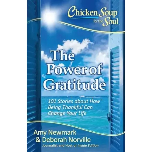 Chicken Soup for the Soul: The Power of Gratitude: 101 Stories about How Being Thankful Can Change Your Life