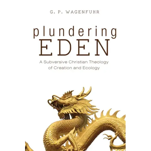 Plundering Eden: A Subversive Christian Theology of Creation and Ecology