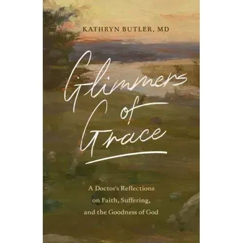 Glimmers of Grace: A Doctor's Reflections on Faith, Suffering, and the Goodness of God