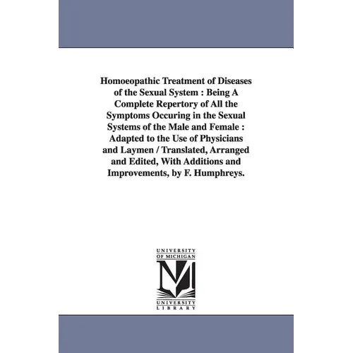 Homoeopathic Treatment of Diseases of the Sexual System: Being A Complete Repertory of All the Symptoms Occuring in the Sexual Systems of the Male and