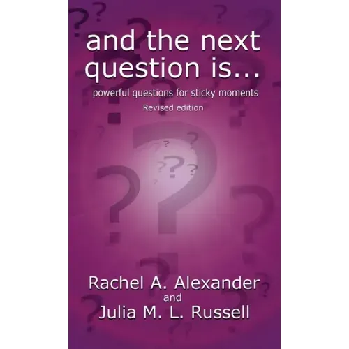 And the Next Question Is - Powerful Questions for Sticky Moments (Revised Edition)
