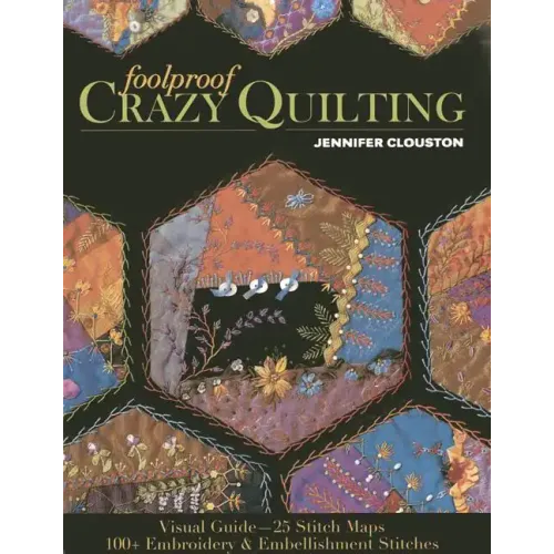 Foolproof Crazy Quilting: Visual Guide--25 Stitch Maps - 100+ Embroidery & Embellishment Stitches