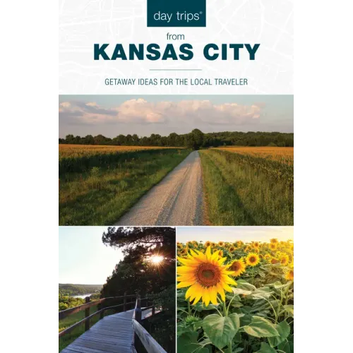 Day Trips(r) from Kansas City: Getaway Ideas for the Local Traveler