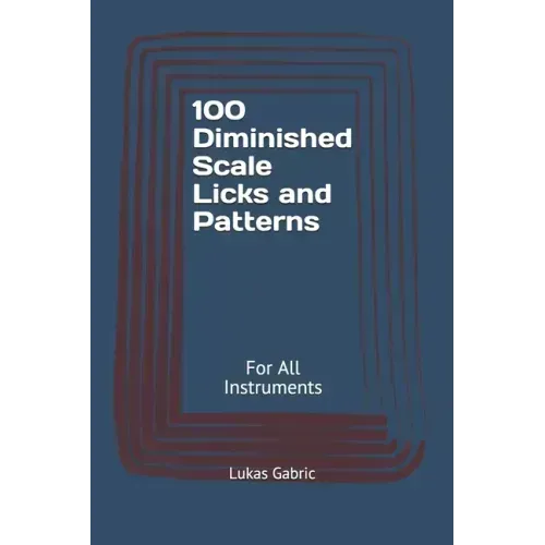 100 Diminished Scale Licks and Patterns: For All Instruments