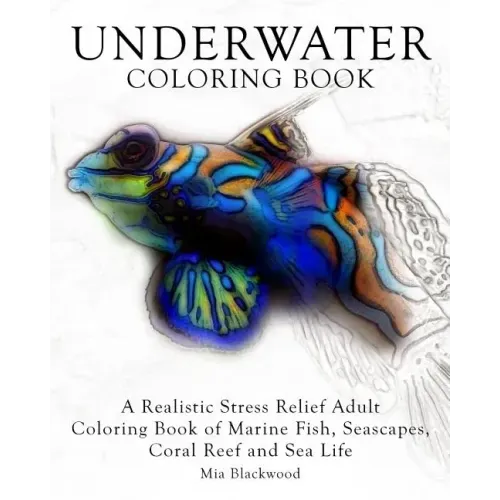 Underwater Coloring Book: A Realistic Stress Relief Adult Coloring Book of Marine Fish, Seascapes, Coral Reef and Sea Life