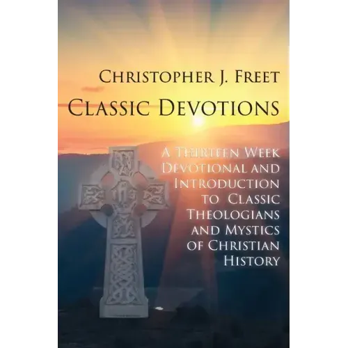 Classic Devotions: A Thirteen-Week Devotional and Introduction to Classic Theologians and Mystics of Christian History