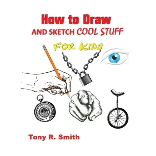 How to Draw and Sketch Cool Stuff for Kids: Step by Step Techniques 206 Pages