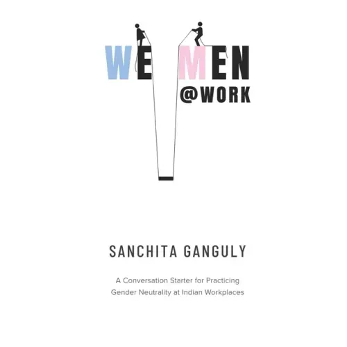We-Men@Work: A conversation starter for practicing gender neutrality at Indian workplaces