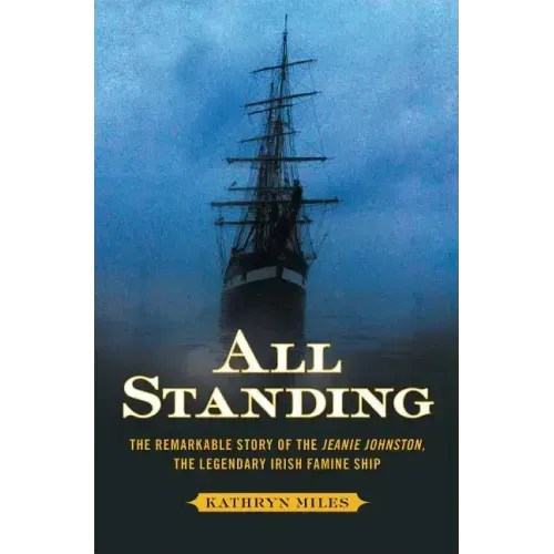 All Standing: The Remarkable Story of the Jeanie Johnston, the Legendary Irish Famine Ship