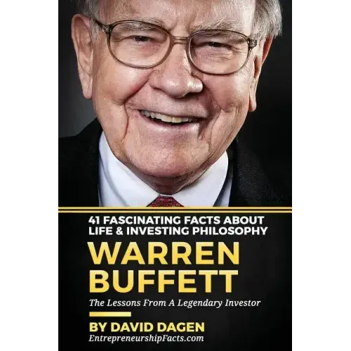 Warren Buffett - 41 Fascinating Facts about Life & Investing Philosophy: The Lessons From A Legendary Investor