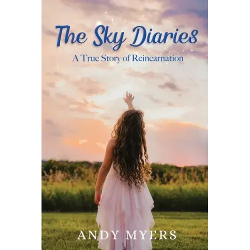The Sky Diaries: A True Story of Reincarnation