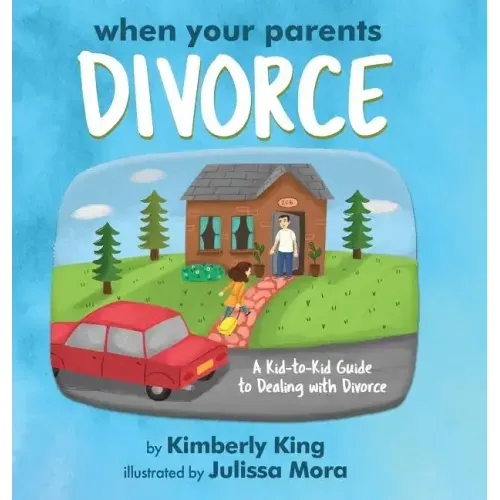 When Your Parents Divorce: A Kid-to-Kid Guide to Dealing with Divorce