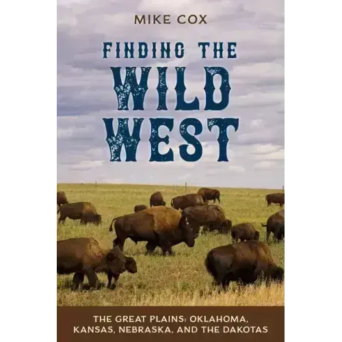Finding the Wild West: The Great Plains: Oklahoma, Kansas, Nebraska, and the Dakotas