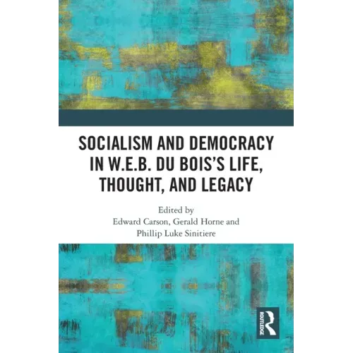 Socialism and Democracy in W.E.B. Du Bois's Life, Thought, and Legacy