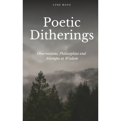 Poetic Ditherings- Observations, Philosophies and Attempts at Wisdom