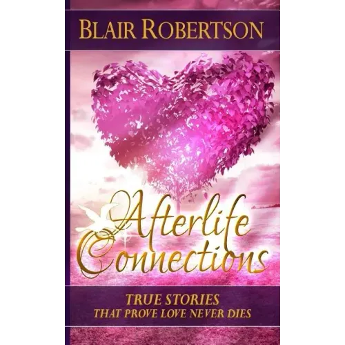 Afterlife Connections: True Stories That Prove Love Never Dies