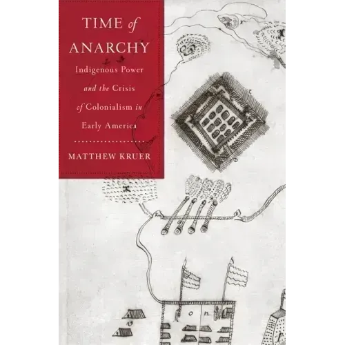 Time of Anarchy: Indigenous Power and the Crisis of Colonialism in Early America