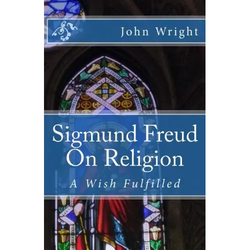 Sigmund Freud On Religion: A Wish Fulfilled