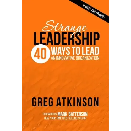 Strange Leadership: 40 Ways to Lead an Innovative Organization