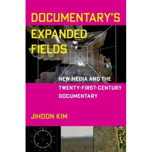 Documentary's Expanded Fields: New Media and the Twenty-First-Century Documentary