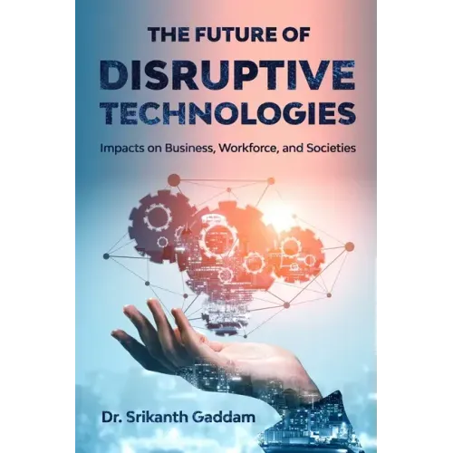 The Future of Disruptive Technologies: Impacts on Business, Workforce, and Societies