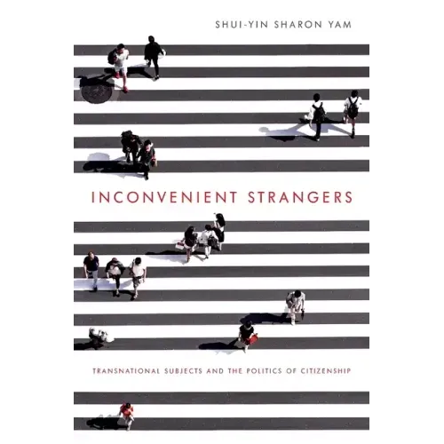 Inconvenient Strangers: Transnational Subjects and the Politics of Citizenship