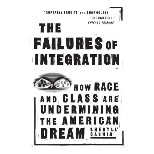 The Failures of Integration: How Race and Class Are Undermining the American Dream