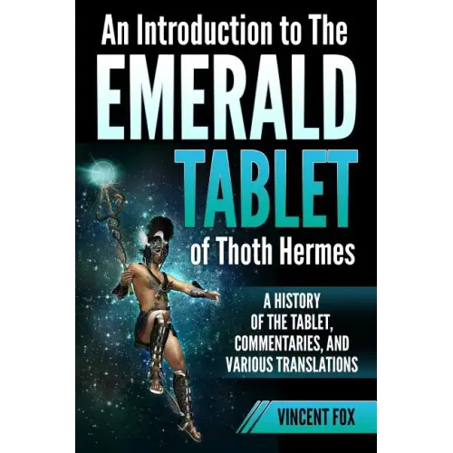 An Introduction to The Emerald Tablet of Thoth Hermes: A History of the Tablet, Commentaries, and Various Translations