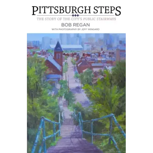 Pittsburgh Steps: The Story of the City's Public Stairways