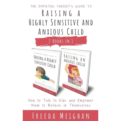 The Empathic Parent's Guide to Raising a Highly Sensitive and Anxious Child: How to Talk to Kids and Empower them to Believe in Themselves - 2 Books i