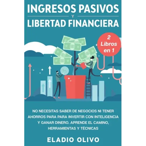 Ingresos pasivos y libertad financiera 2 libros en 1: No necesitas saber de negocios ni tener ahorros para para invertir con inteligencia y ganar dine
