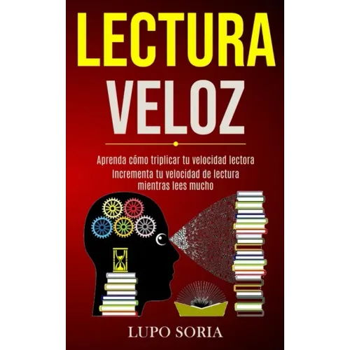 Lectura Veloz: Aprenda cómo triplicar tu velocidad lectora (Incrementa tu velocidad de lectura mientras lees mucho)