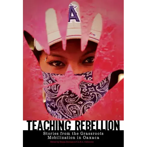 Teaching Rebellion: Stories from the Grassroots Mobilization in Oaxaca